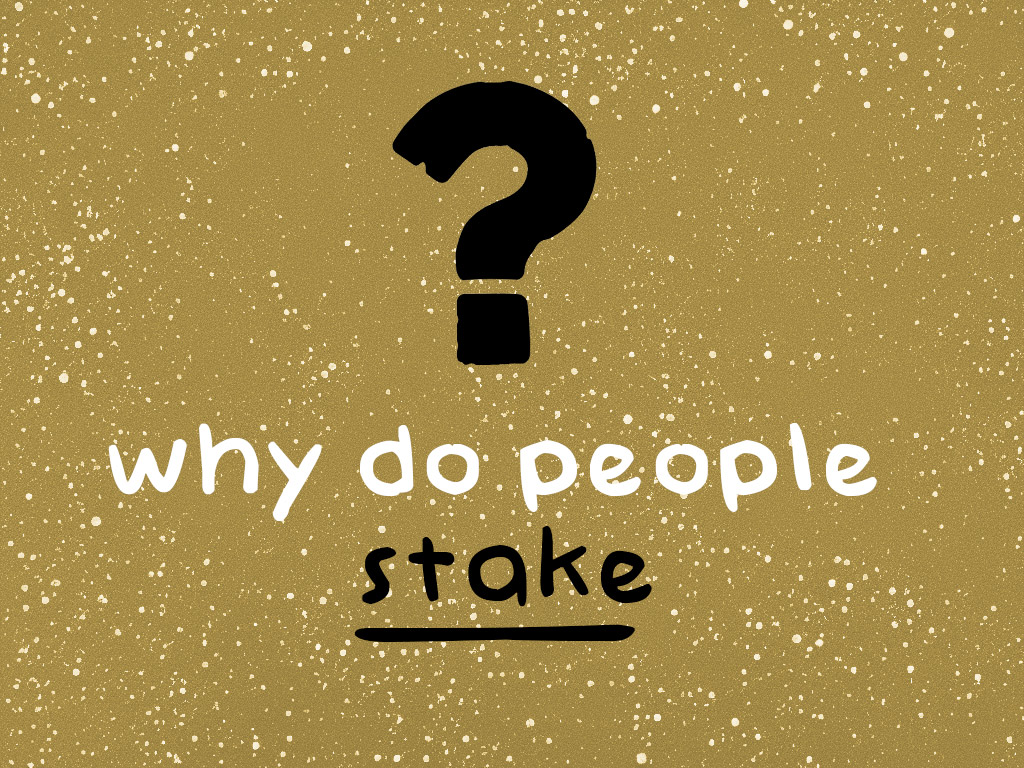 Why do people stake?